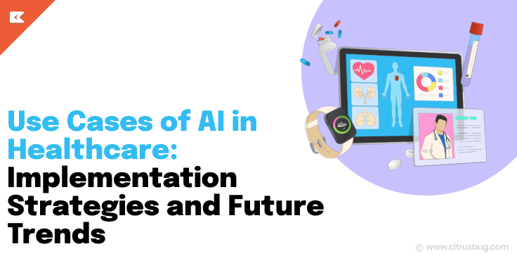 Use Cases of AI in Healthcare: Implementation Strategies and Future Trends